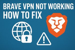 Brave VPN Not Working