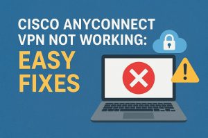 Cisco AnyConnect VPN Not Working