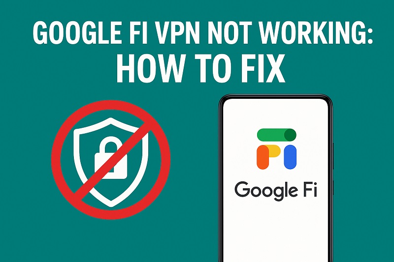 Google Fi VPN Not Working