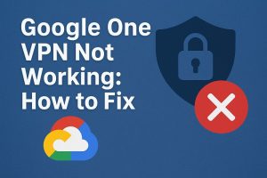 Google One VPN Not Working