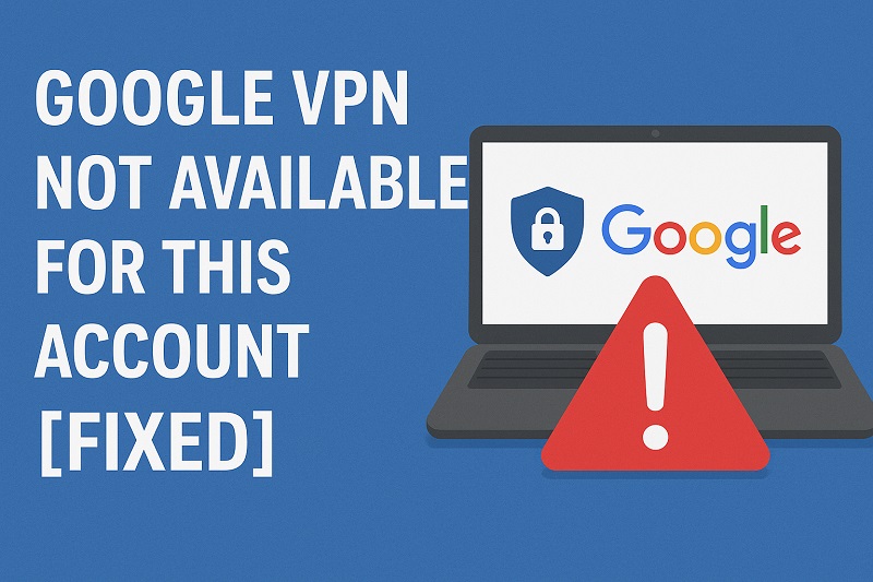 Google VPN Not Available for This Account