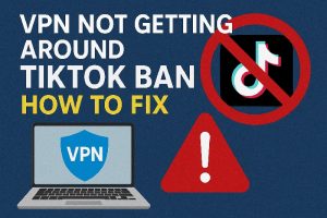 VPN Not Getting Around TikTok Ban