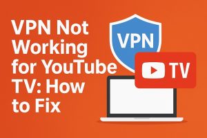 VPN Not Working for YouTube TV
